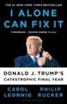 Carol Leonnig, Carol D Leonnig, Carol D. Leonnig, Philip Rucker - I Alone Can Fix It