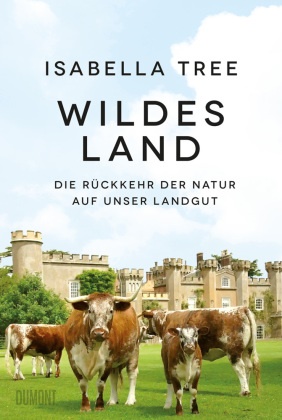 Isabella Tree - Wildes Land - Die Rückkehr der Natur auf unser Landgut