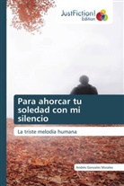 Andrés Gonzales Morales - Para ahorcar tu soledad con mi silencio