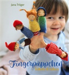 Jana Tröger, Lena Strohm, Jana Tröger - Fingerpüppchen häkeln und nähen