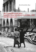 Bernd Haunfelder, Bernd Haunfelder - Der fremde Blick sieht mehr: Schweizer Presse über Deutschland 1945 - 1949
