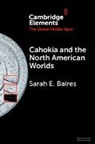 Sarah E. Baires - Cahokia and the North American Worlds