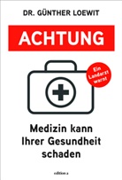Günther Loewit, Günther (Dr.) Loewit - Achtung, Medizin kann Ihrer Gesundheit schaden