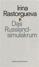 Irina Rastorgueva - Das Russlandsimulakrum