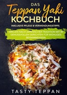 Tasty Teppan - Das Teppan Yaki Kochbuch: Grillen nach japanischer Tradition mit 80 genussvollen Gerichten für wohliges Beisammensein - Inklusive Pflege & Verwendungstipps
