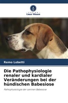 Remo Lobetti - Die Pathophysiologie renaler und kardialer Veränderungen bei der hündischen Babesiose