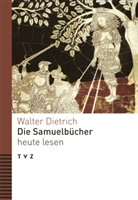 Walter Dietrich - Die Samuelbücher heute lesen