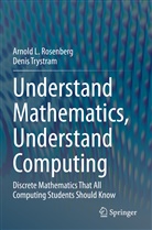 Arnold Rosenberg, Arnold L Rosenberg, Arnold L. Rosenberg, Denis Trystram - Understand Mathematics, Understand Computing