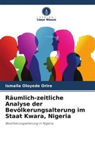 Ismaila Oloyede Orire - Räumlich-zeitliche Analyse der Bevölkerungsalterung im Staat Kwara, Nigeria