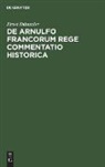 Ernst Dümmler - De Arnulfo Francorum Rege commentatio historica