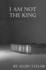 Allen Taylor - I am Not The King