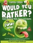 Fluffels House - Would You Rather Game Book for Kids, Teens, and Adults - EWW Edition!