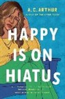 A C Arthur, A. C. Arthur, A.C. Arthur - Happy Is on Hiatus