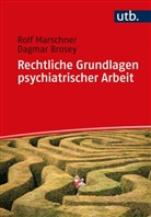 Dagmar Brosey, Dagmar (Prof. Dr. ) Brosey, Rolf Marschner, Rolf (Dr.) Marschner - Rechtliche Grundlagen psychiatrischer Arbeit