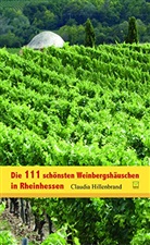 Claudia Hillenbrand, Michael F Jung, Michael F. Jung - Die 111 schönsten Weinbergshäuschen in Rheinhessen