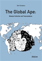 Dan Corjescu - The Global Ape: Between Extinction and Transcendence