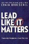 Craig Groeschel - Lead Like It Matters