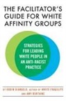 Amy Burtaine, Robin DiAngelo - The Facilitator's Guide for White Affinity Groups