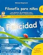 Michael Siegmund - Filosofía para niños: Felicidad. Las mejores 44 preguntas para filosofar con niños y adolescentes