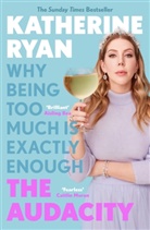 Katherine Ryan, Ryan Katherine - The Audacity: Why Being Too Much Is Exactly Enough