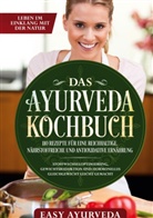 Easy Ayurveda - Das Ayurveda Kochbuch: 110 Rezepte für eine reichhaltige, nährstoffreiche und antioxidative Ernährung - Stoffwechseloptimierung, Gewichtsreduktion und hormonelles Gleichgewicht leicht gemacht