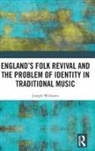 Joseph Williams - England s Folk Revival and the Problem of Identity in Traditional Musi