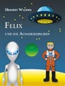 Herbert Wagner - Felix und die Außerirdischen