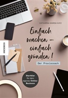 Katharina Marisa Katz, Katja Schubert - Einfach machen - einfach gründen! Der Praxiscoach