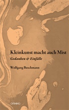 Wolfgang Buschmann - Kleinkunst macht auch Mist