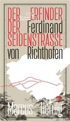 Marcus Hernig - Ferdinand von Richthofen. Der Erfinder der Seidenstraße