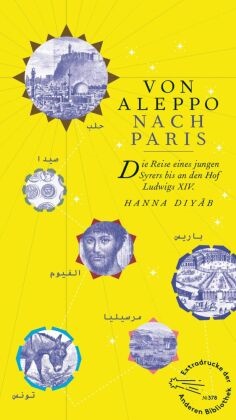 Hanna Diyâb - Von Aleppo nach Paris - Die Reise eines jungen Syrers bis an den Hof Ludwig XIV.