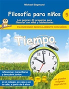 Michael Siegmund - Filosofía para niños: Tiempo. Las mejores 44 preguntas para filosofar con niños y adolescentes