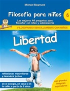 Michael Siegmund - Filosofía para niños: Libertad. Las mejores 44 preguntas para filosofar con niños y adolescentes