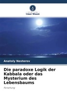 Anatoly Nesterov - Die paradoxe Logik der Kabbala oder das Mysterium des Lebensbaums