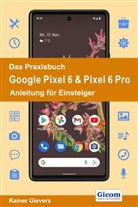 Rainer Gievers - Das Praxisbuch Google Pixel 6 & Pixel 6 Pro - Anleitung für Einsteiger