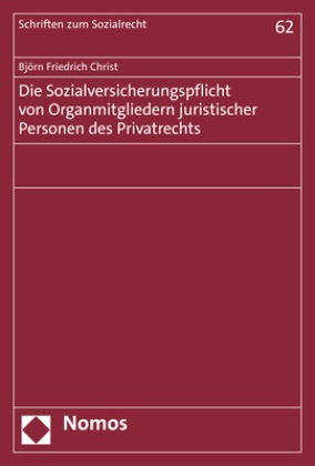 Björn Friedrich Christ - Die Sozialversicherungspflicht von Organmitgliedern juristischer Personen des Privatrechts