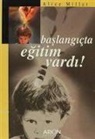 Alice Miller - Baslangicta Egitim Vardi