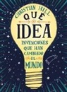 Christian Hill - Que Idea! Las Invenciones Que Han Cambiado El Mundo