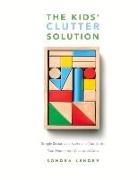 Sondra Lender - The Kids' Clutter Solution: Simple Sustainable Systems to Transform Your Home from Chaotic to Calm