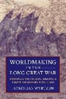 Jonathan Wyrtzen, Wyrtzen Jonathan - Worldmaking in the Long Great War