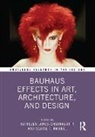 Kathleen James-Chakraborty, Kathleen Kriebel James-Chakraborty, Sabine T. Kriebel, Kathleen James-Chakraborty, James-Chakraborty Kathleen, Sabine T. Kriebel - Bauhaus Effects in Art, Architecture, and Design