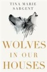 Tina Marie Sargent - Wolves In Our Houses
