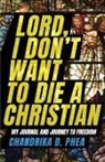 Chandrika D. Phea - Lord, I Don't Want to Die a Christian