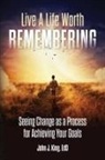 Ed D. John J. King, Edd John King, EdD John J. King - Live a Life Worth Remembering