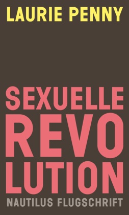 Laurie Penny, Anne Emmert - Sexuelle Revolution - Rechter Backlash und feministische Zukunft