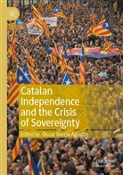 &Oacute;scar Garc&iacute;a Agust&iacute;n, &Oacute;sca Garc&iacute;a Agust&iacute;n, &Oacute;scar Garc&iacute;a Agust&iacute;n - Catalan Independence and the Crisis of Sovereignty