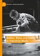 Potter, Elizabeth Potter, Jason Whittaker - Bodies, Noise and Power in Industrial Music