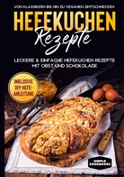 Jonas Timpe - Hefekuchen Rezepte: Leckere & einfache Hefekuchen Rezepte mit Obst und Schokolade - Von Klassikern bis hin zu veganen Zimtschnecken - Inklusive DIY-Hefe-Anleitung