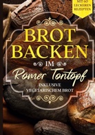 Simple Cookbooks - Brot backen im Römer Tontopf: Mit 60 leckeren Rezepten - Inklusive vegetarischem Brot