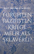 Rolf Friedrich Schuett - Fürchten Pazifisten Kriege mehr als Sklaverei?